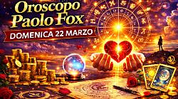 Oroscopo Paolo Fox per domenica 22 marzo: chi chiude il weekend con buone sensazioni
