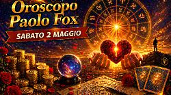 Oroscopo Paolo Fox per sabato 2 maggio 2026: passi concreti dopo la ripartenza, equilibrio e nuove basi